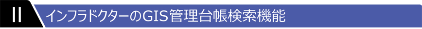 インフラドクターのGIS管理台帳検索機能