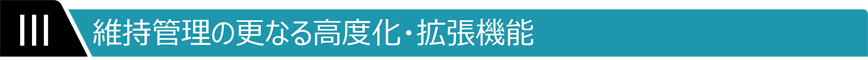 維持管理の更なる高度化・拡張機能