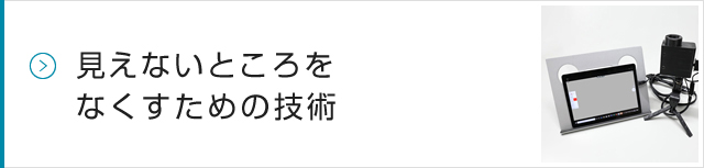 見えないところをなくすための技術